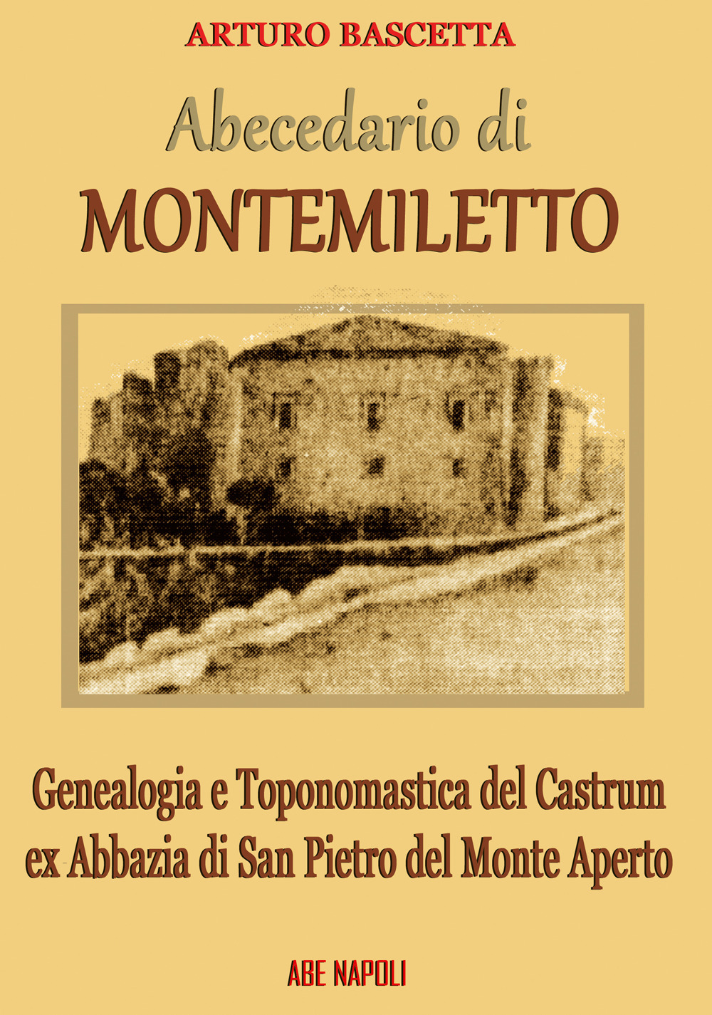 Abecedario di Montemiletto (Avellino). Genealogia e toponomastica del Castrum ex Abbazia di San Pietro del Monte Aperto