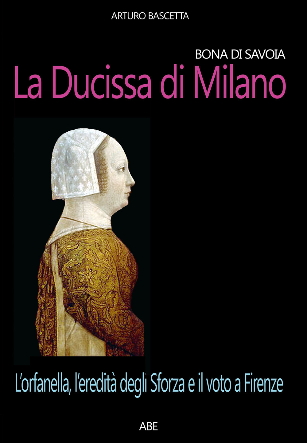 Bona di Savoia, la ducissima di Milano: l'orfanella, l'eredità degli Sforza e il voto a Firenze