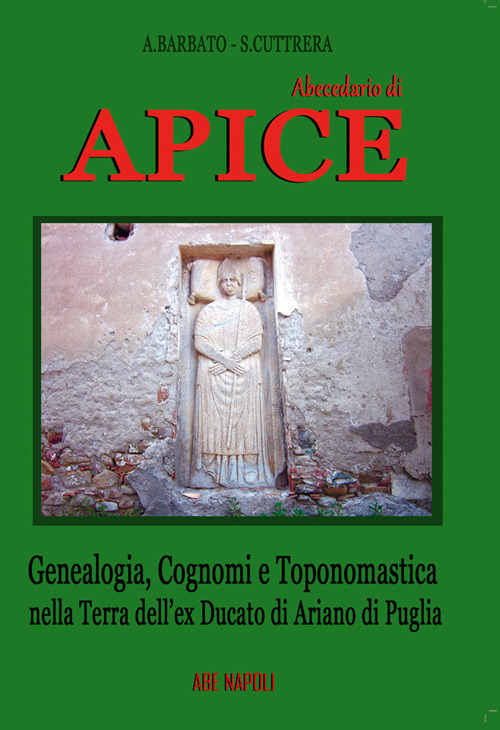 Abbecedario di Apice. Genealogia, cognomi e toponomastica nella terra dell'ex Ducato di Ariano di Puglia
