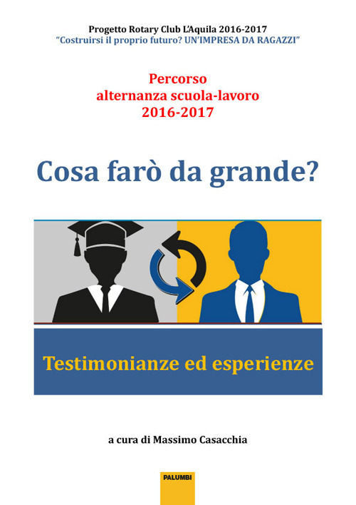Cosa farò da grande? Testimonianze ed esperienze. Percorso alternanza scuola-lavoro 2016-2017