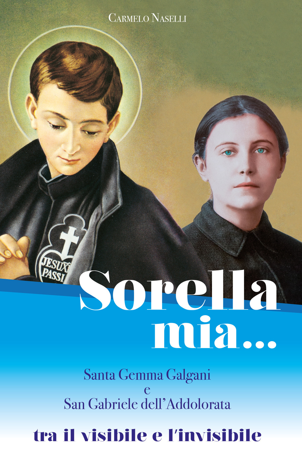 Sorella mia... Santa Gemma Galgani e san Gabriele dell'Addolorata. Tra visibile e invisibile