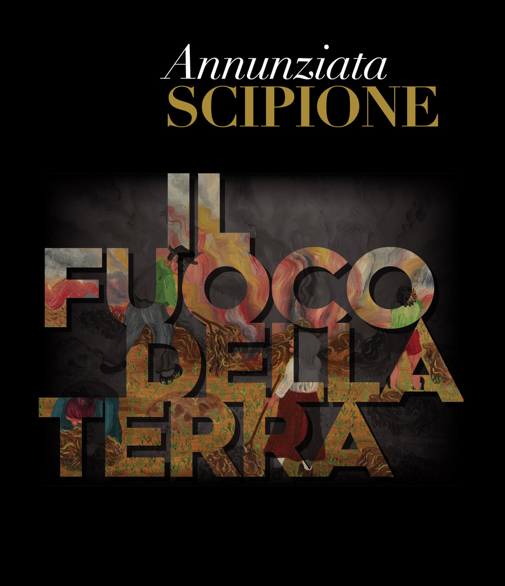 Annunziata Scipione. Il fuoco della Terra. Catalogo della mostra (Pescara, 20 maggio-10 giugno 2019)