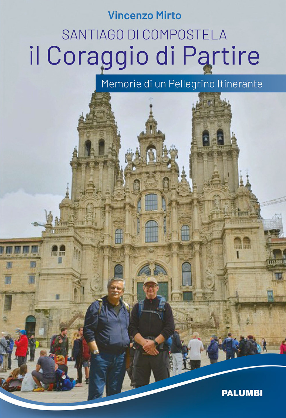 Santiago di Compostela. Il coraggio di partire. Memorie di un pellegrino itinerante