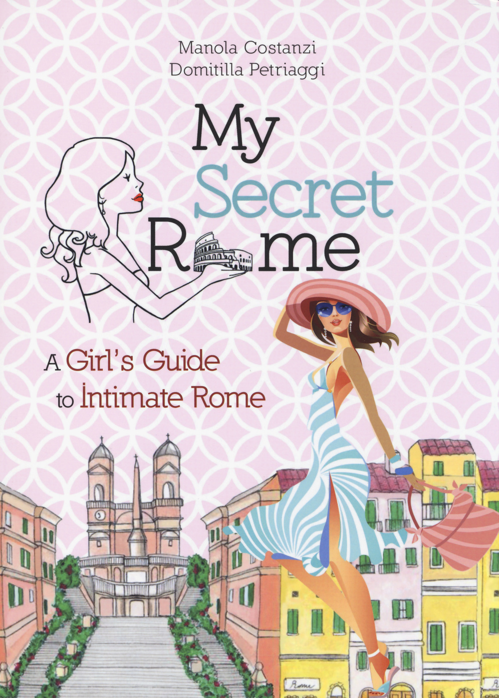 My secret Rome. A girl's guide to intimate Rome