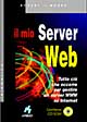 Il mio server Web. Tutto ciò che occorre per gestire un server WWW su Internet