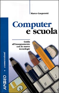 Il computer a scuola. Guida all'insegnamento con le nuove tecnologie
