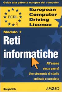 ECDL. Guida alla patente europea del computer. Modulo 7: reti informatiche