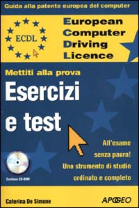 ECDL. Guida alla patente europea del computer. Mettiti alla prova. Esercizi e test