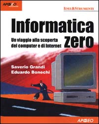 Informatica zero. Un viaggio alla scoperta del computer e di Internet