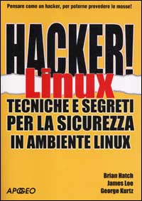 Hacker! Linux. Tecniche e segreti per la sicurezza in ambiente linux