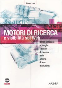 Motori di ricerca e visibilità sul Web. Come utilizzare al meglio i motori di ricerca nelle attività di web marketing