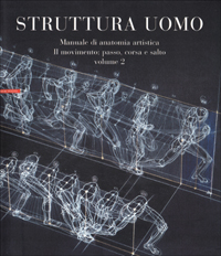 Struttura uomo. Manuale di anatomia artistica. Vol. 2: Il movimento: passo, corsa e salto