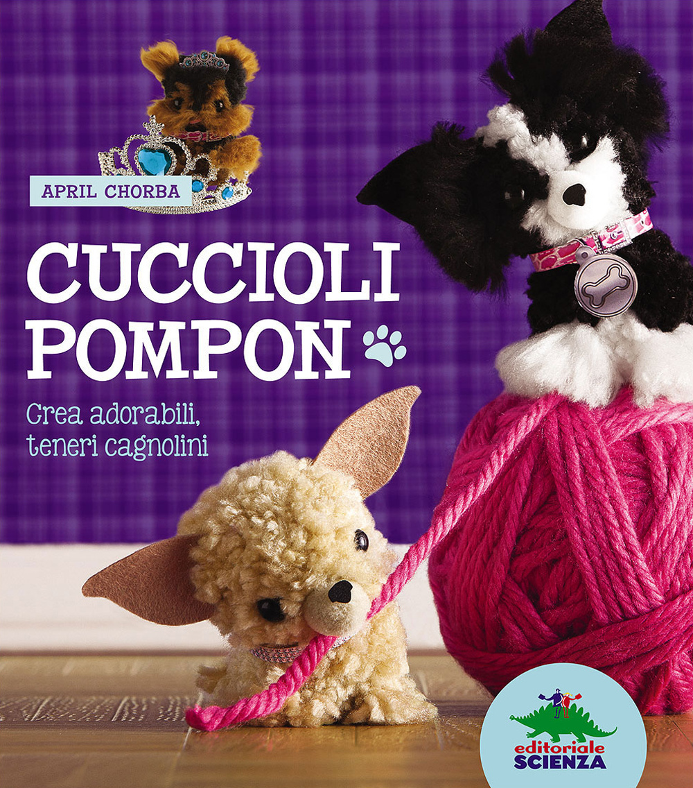 Cuccioli pompon. Crea adorabili, teneri cagnolini