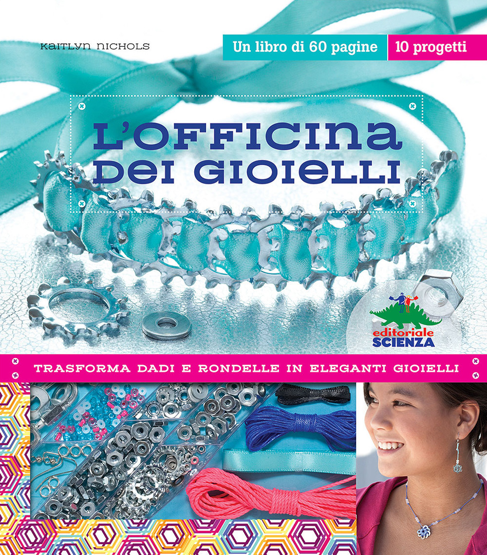L'officina dei gioielli. Trasforma dadi e rondelle in eleganti gioielli