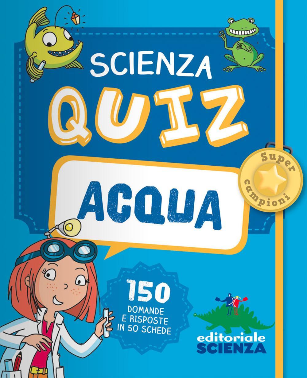 Acqua. Scienza quiz. 150 domande e risposte in 50 schede