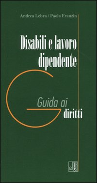 Disabili e lavoro dipendente. Guida ai diritti