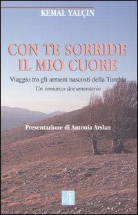 Con te sorride il mio cuore. Viaggio tra gli armeni nascosti della Turchia. Un romanzo documentario