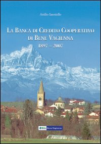 La Banca di Credito Cooperativo di Bene Vagienna 1897-2007. Centodieci anni di solidarietà al servizio della economia e della cultura locale