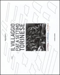 Il villaggio FIAT a Settimo Torinese. La storia, le immagini, le parole