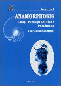 Anamorphosis. Gruppi, psicologia analitica e psicodrammatica. Vol. 1