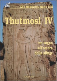 Thutmosi IV. Un sogno all'ombra della sfinge