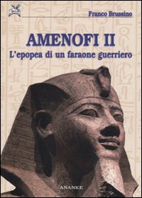 Amenofi II. L'epopea di un faraone guerriero