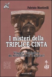 I misteri della triplice cinta. Viaggio iniziatico da Atlantide ai Templari
