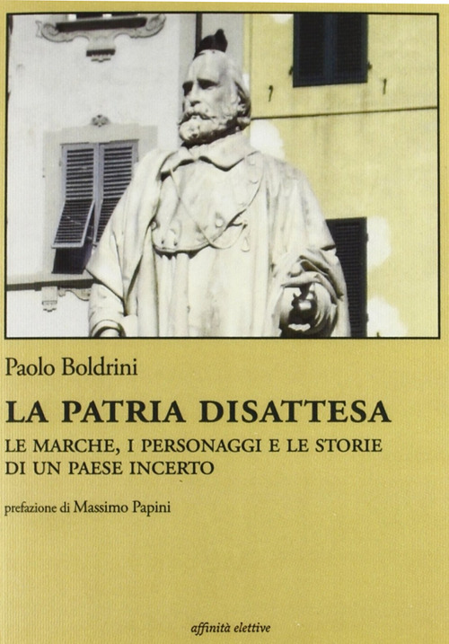 La patria disattesa. Le Marche, i personaggi e le storie di un paese incerto