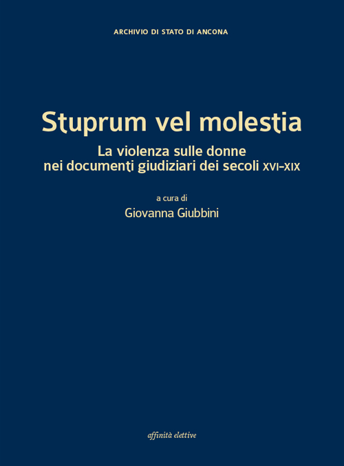 Stuprum vel molestia. La violenza sulle donne nei documenti giudiziari dei secoli XVI-XIX