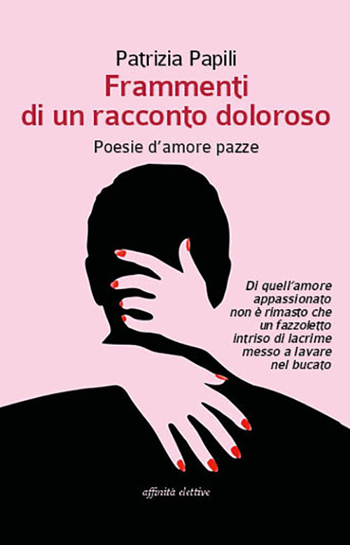 Frammenti di un racconto doloroso. Poesie d’amore pazze