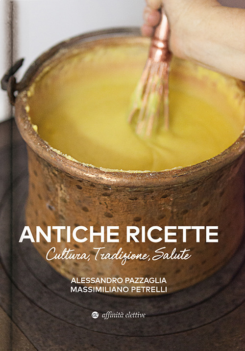Antiche ricette. Cultura, tradizione, salute dal territorio marchigiano