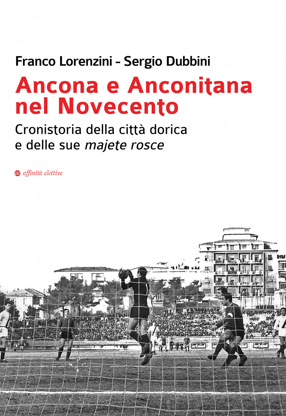 Ancona e Anconitana nel Novecento. Cronistoria della città dorica e delle sue majete rosce
