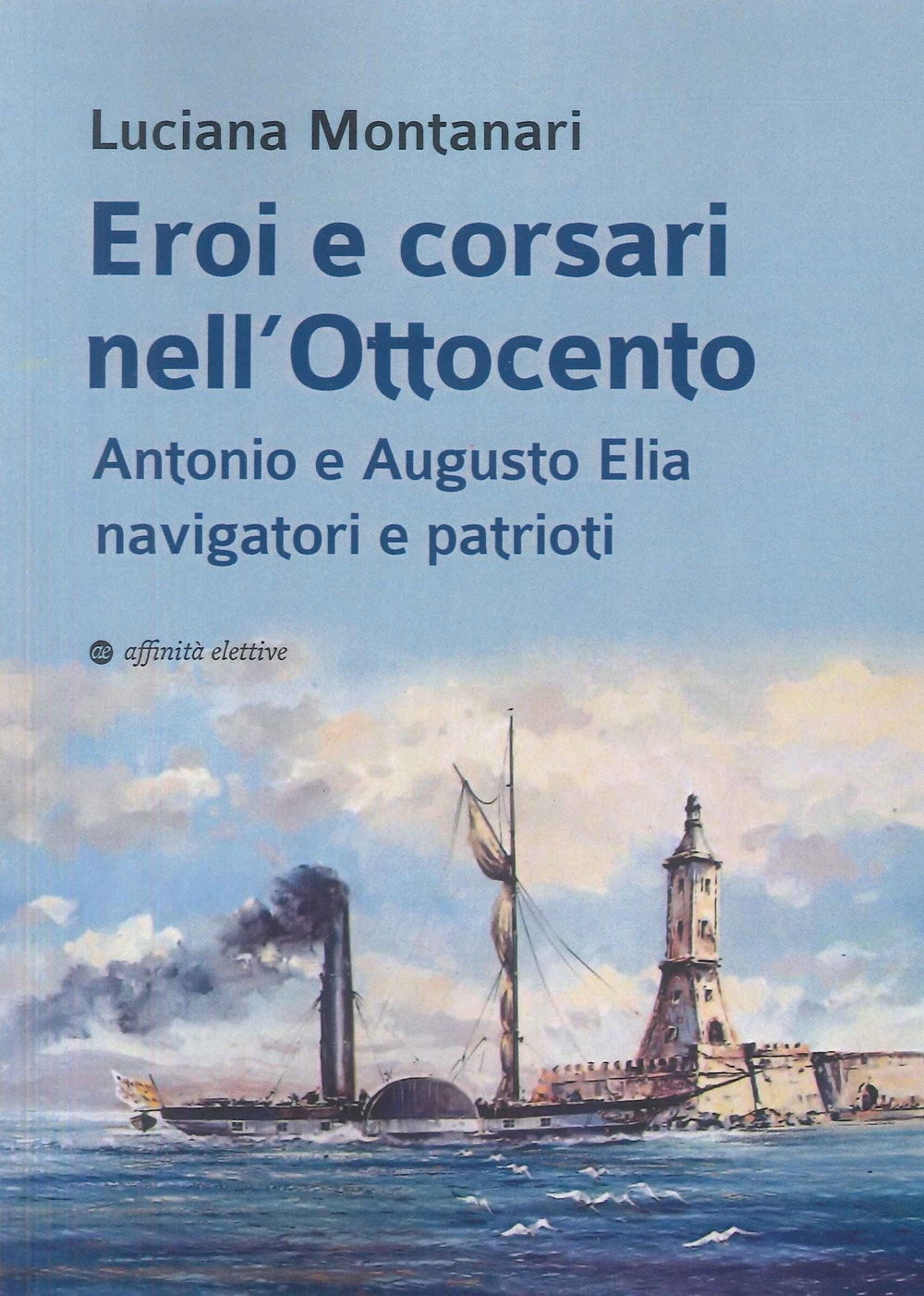 Eroi e corsari nell’Ottocento. Antonio e Augusto Elia navigatori e patrioti