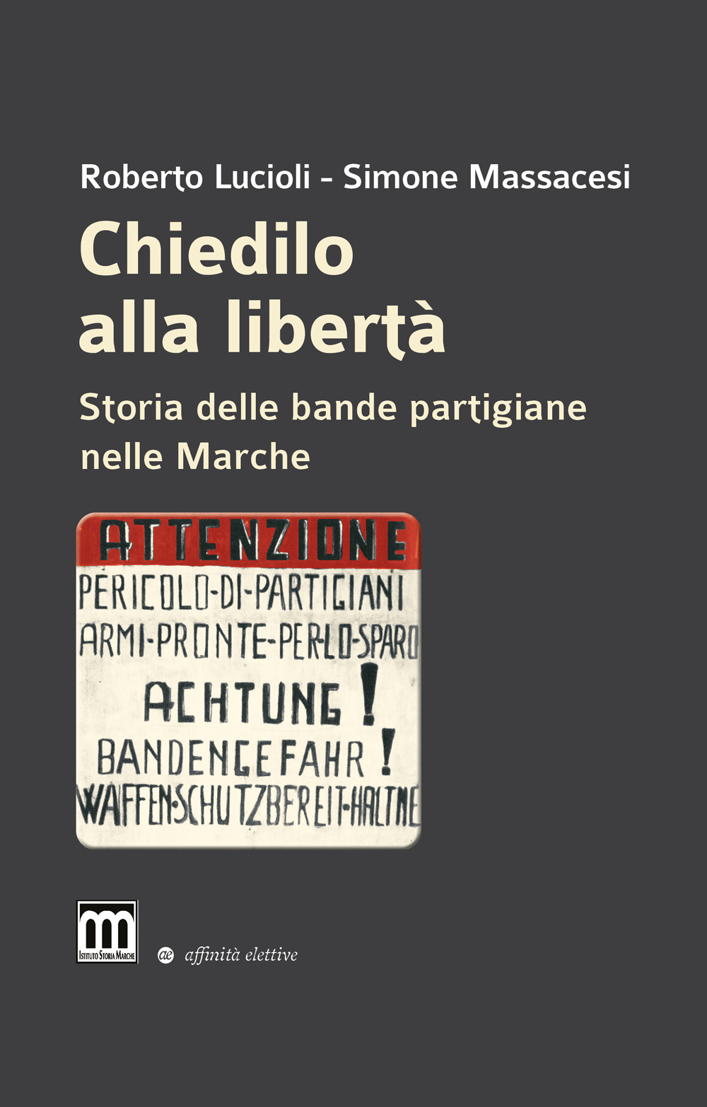 Chiedilo alla libertà. Storia delle bande partigiane nelle Marche