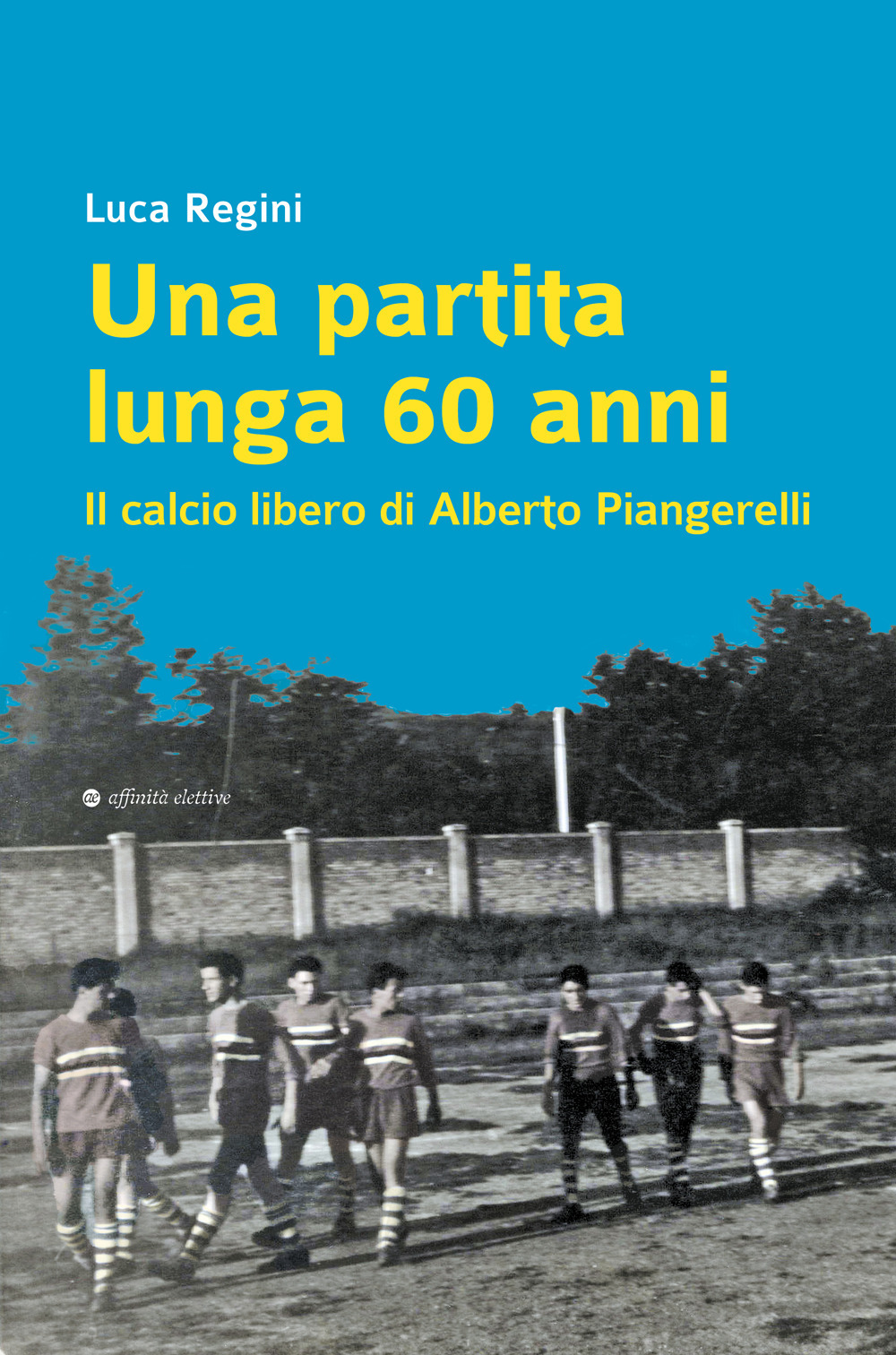 Una partita lunga 60 anni. Il calcio libero di Alberto Piangerelli