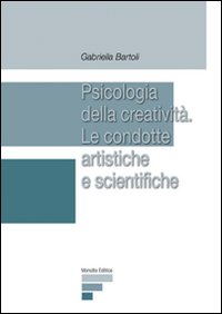 Psicologia della creatività. Le condotte artistiche e scientifiche