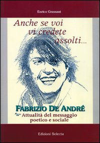 Anche se voi vi credete assolti... Fabrizio De André. Attualità del messaggio poetico e sociale