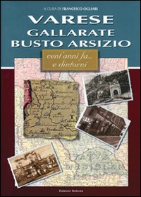 Varese, Gallarate, Busto Arsizio. Cent'anni fa... e dintorni