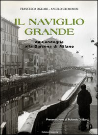 Il Naviglio Grande. Da Candoglia alla darsena di Milano