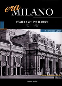 Era Milano. Vol. 3: Come la voleva il Duce (1931-1935)