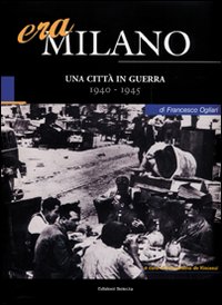 Era Milano. Vol. 5: Una città in guerra (1940-1945)