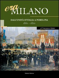 Era Milano. Vol. 1: Dall'Unità d'Italia a Porta Pia (1861-1870)