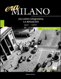 Era Milano. Vol. 7: Gli anni Cinquanta: la rinascita (1951-1960)