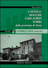 Castelli, rocche, case-forti, torri della provincia di Pavia vol. 3-4: Lomellina