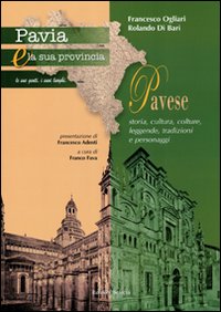 Pavia e la sua provincia. Vol. 7: Pavese. Storia, cultura, colture, leggende, tradizioni e personaggi
