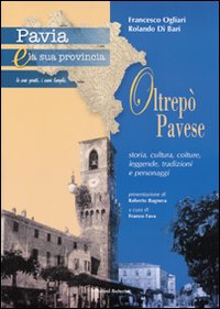 Pavia e la sua provincia. Vol. 9: Oltrepò. Storia, cultura, colture, leggende, tradizioni e personaggi