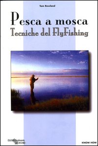Pesca a Mosca. Tecniche del flyfishing