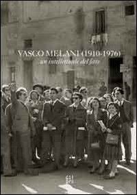 Vasco Melani (1910-1976) un intellettuale del fare
