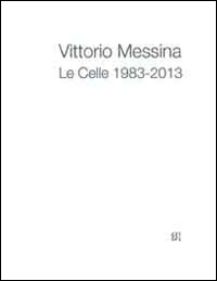 Vittorio Messina. Le Celle 1983-2013