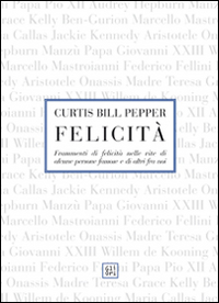 Felicità. Frammenti di felicità nelle vite di alcune persone famose e di altri fra noi